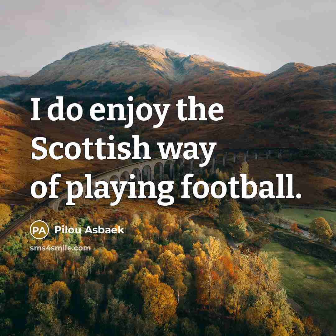 “I do enjoy the Scottish way of playing football.…” quote by Pilou Asbaek