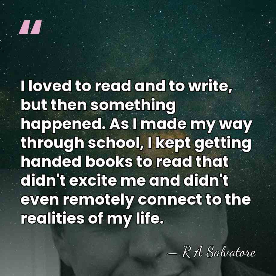 I loved to read and to write, but then something happened. As&hellip; - R A Salvatore