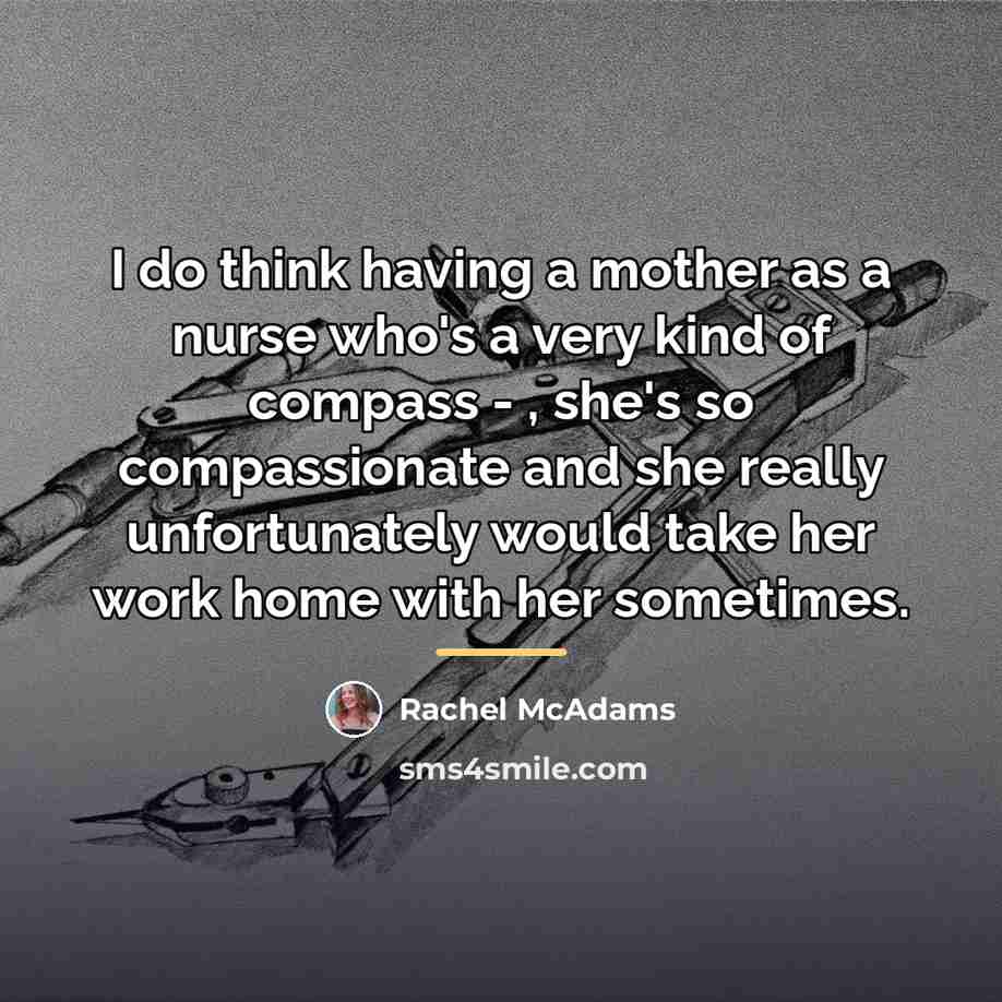 “I do think having a mother as a nurse who's…” quote by Rachel McAdams