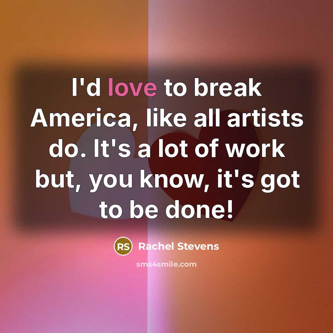 “I'd love to break America, like all artists do. It's…” quote by Rachel Stevens