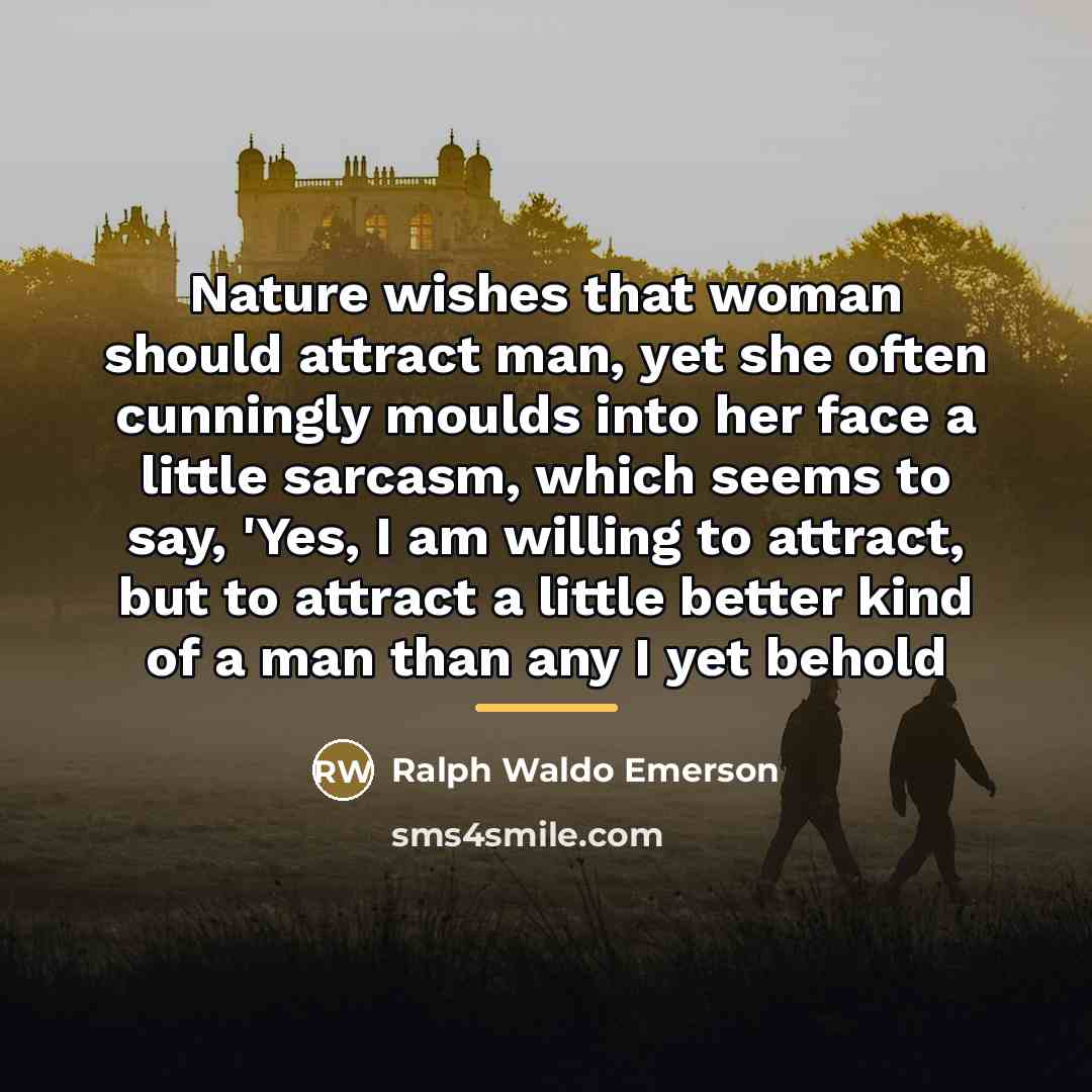 “Nature wishes that woman should attract man, yet she often…” quote by Ralph Waldo Emerson