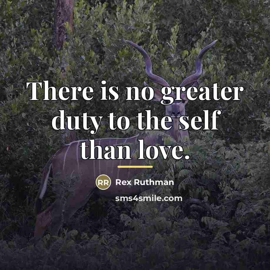 “There is no greater duty to the self than love.…” quote by Rex Ruthman