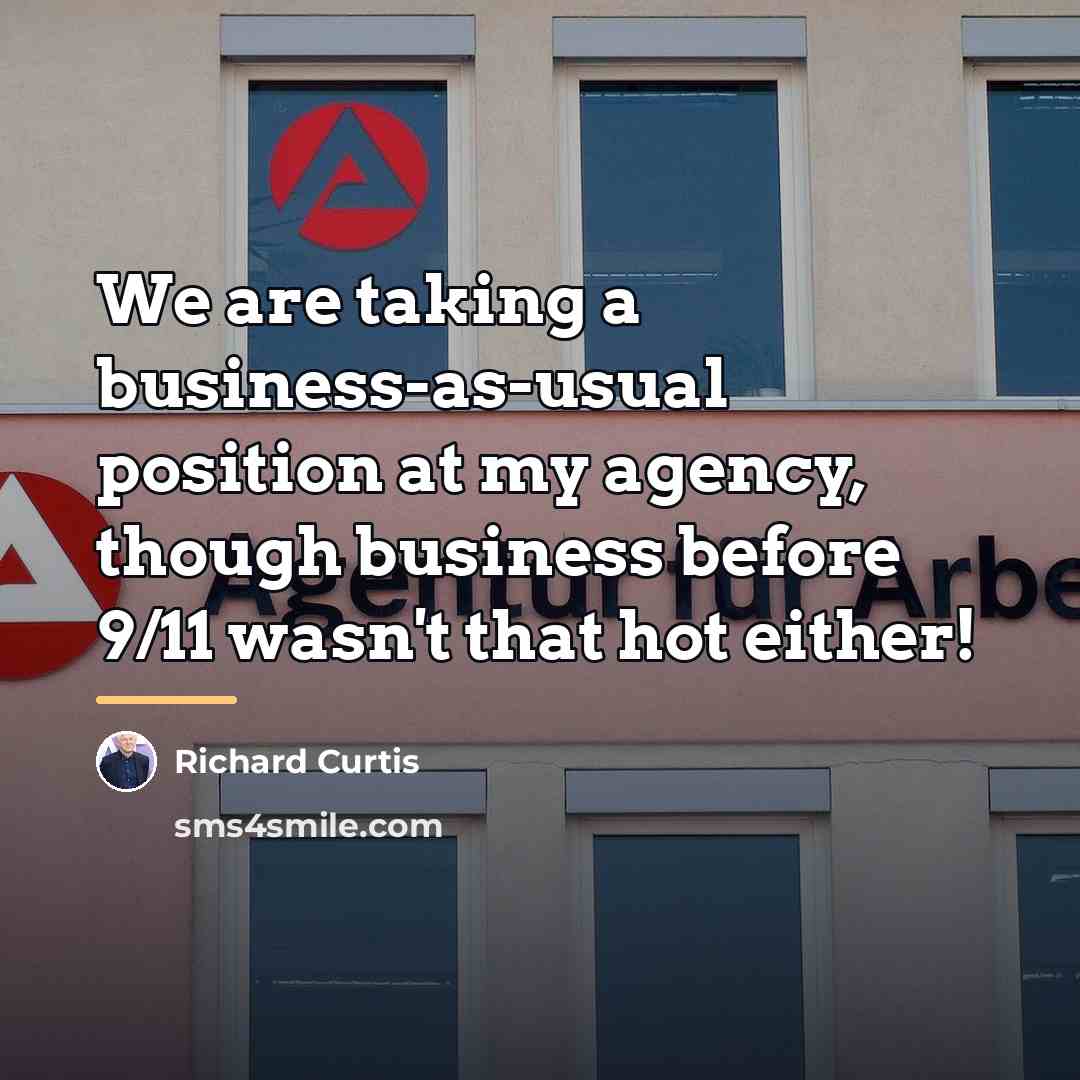 “We are taking a business-as-usual position at my agency, though…” quote by Richard Curtis