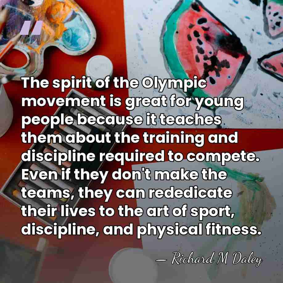 The spirit of the Olympic movement is great for young people because&hellip; - Richard M Daley