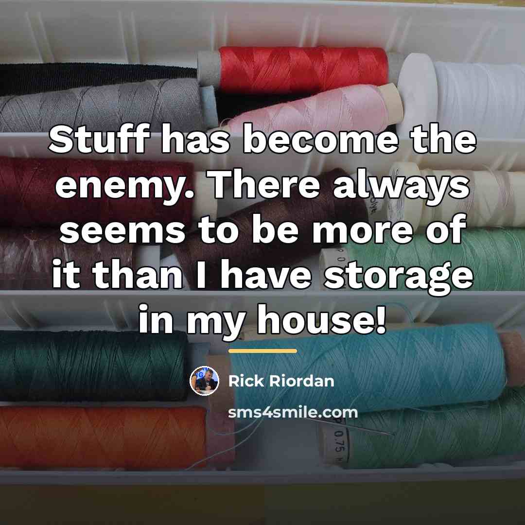 “Stuff has become the enemy. There always seems to be…” quote by Rick Riordan