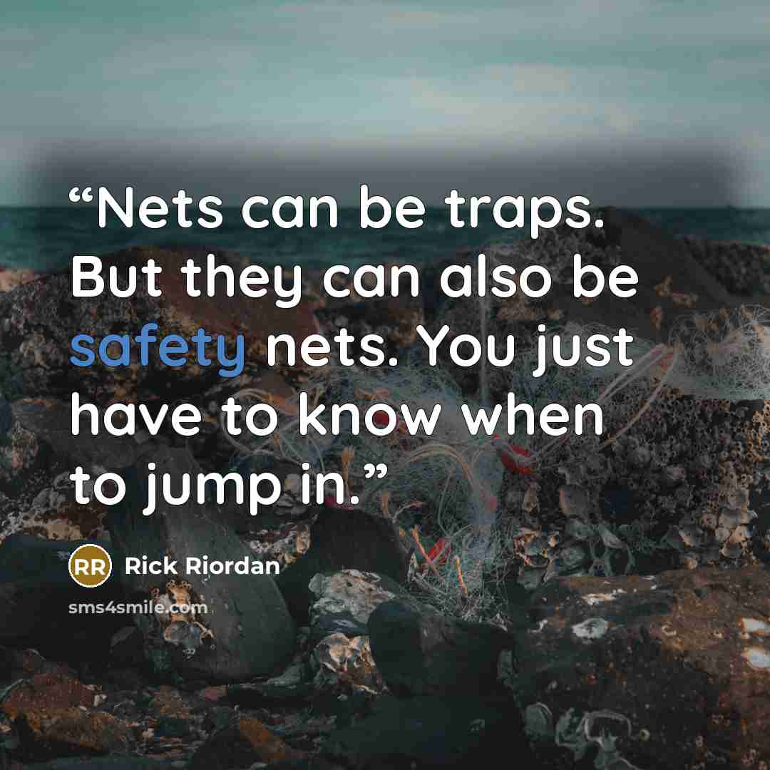 “Nets can be traps. But they can also be safety nets. You just have to know when to jump in.” quote by Rick Riordan