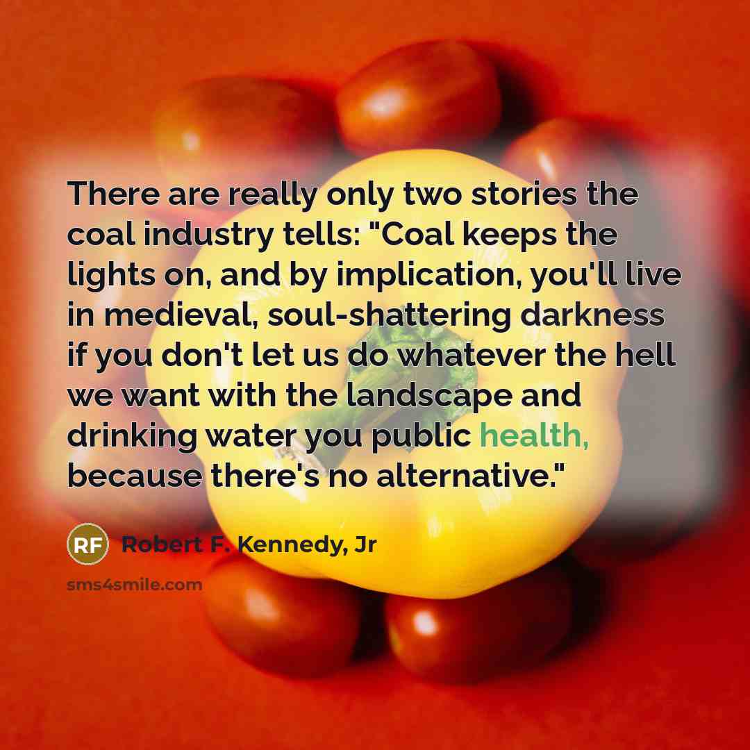 “There are really only two stories the coal industry tells:…” quote by Robert F. Kennedy, Jr