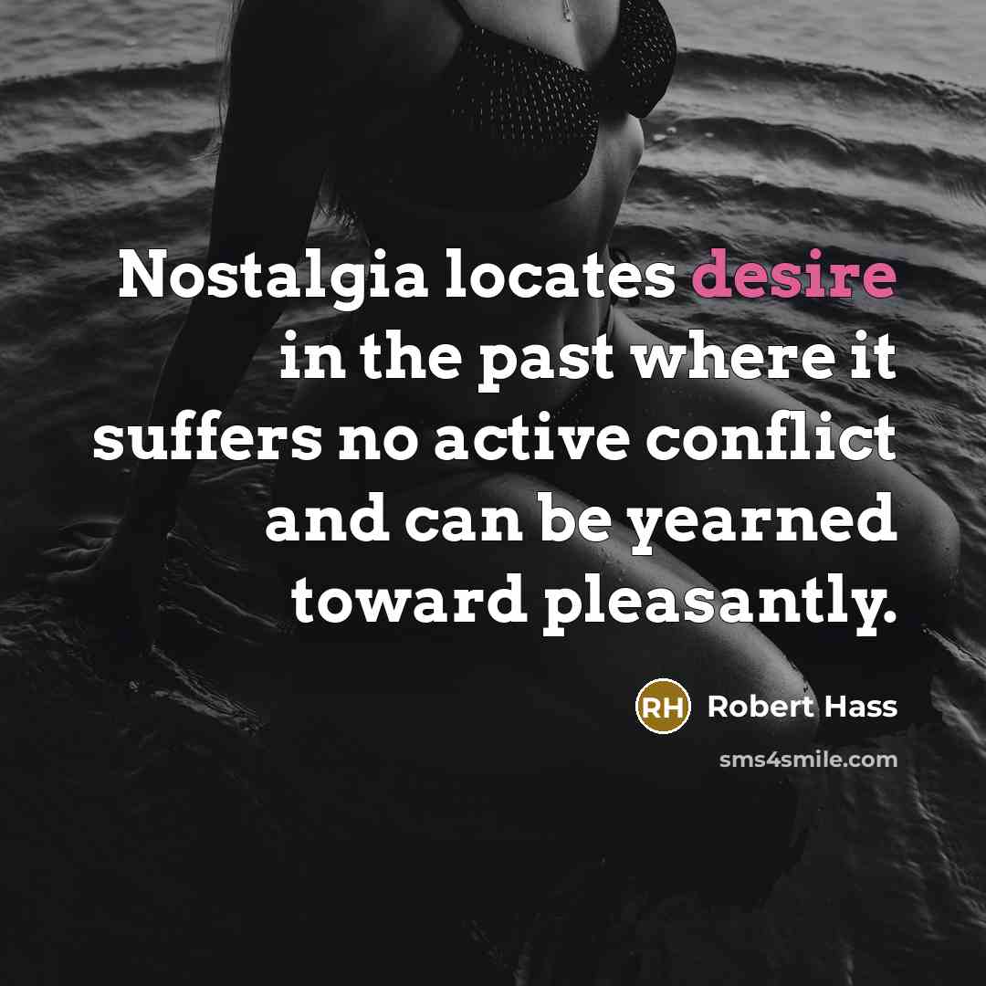 “Nostalgia locates desire in the past where it suffers no…” quote by Robert Hass