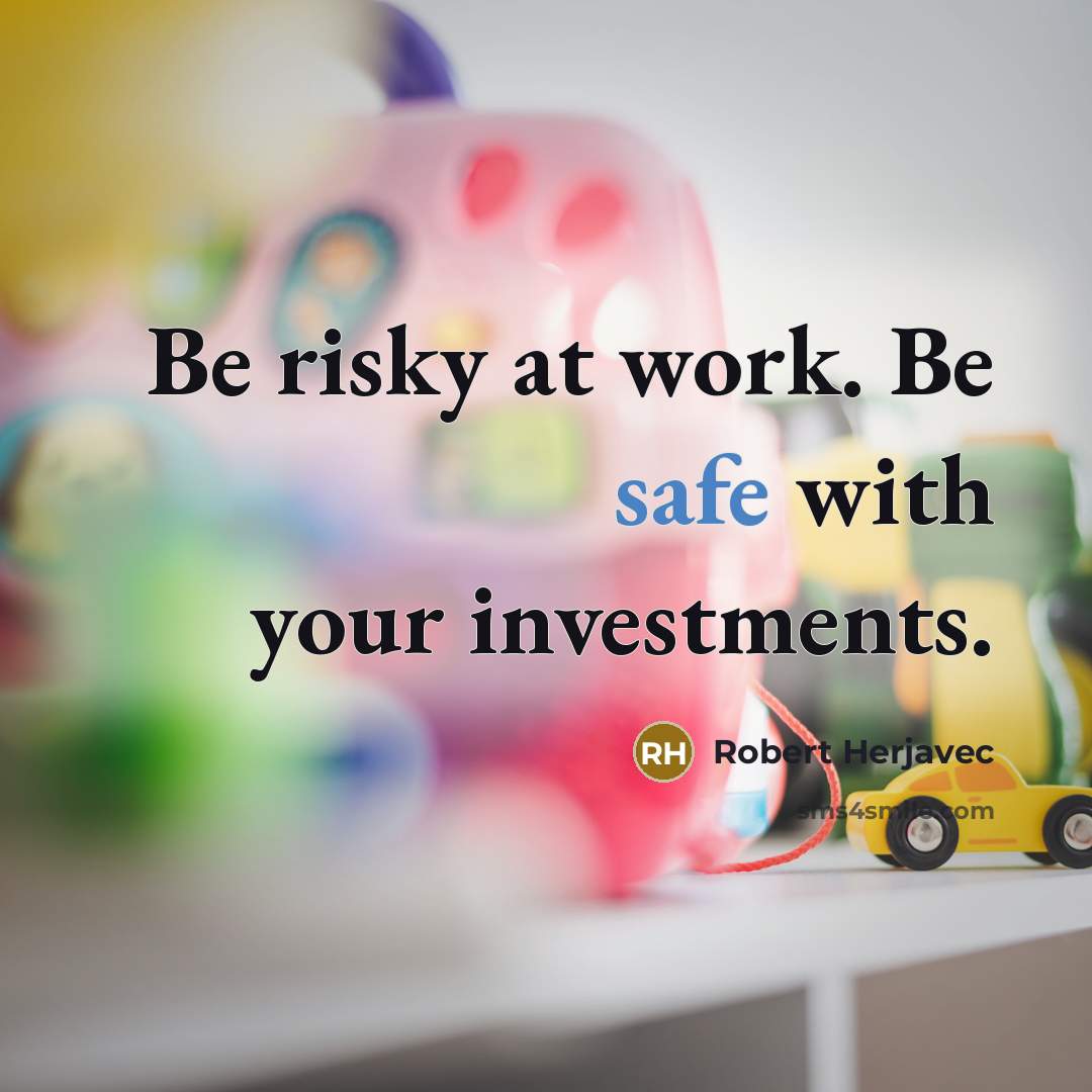 “Be risky at work. Be safe with your investments.…” quote by Robert Herjavec