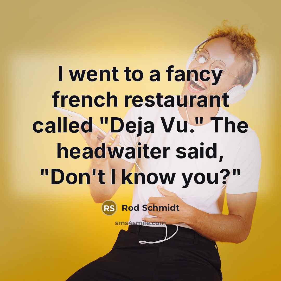 “I went to a fancy french restaurant called "Deja Vu." The headwaiter said, "Don't I know you?"” quote by Rod Schmidt