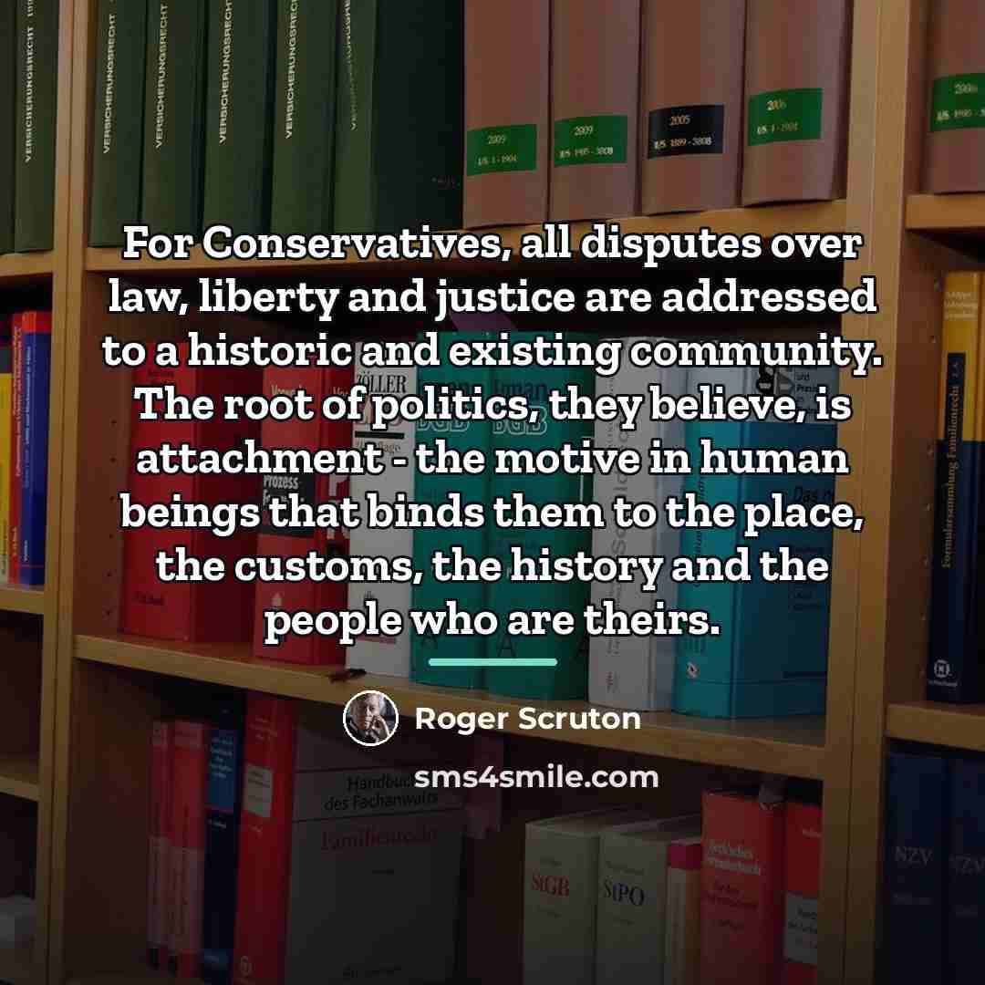 “For Conservatives, all disputes over law, liberty and justice are…” quote by Roger Scruton