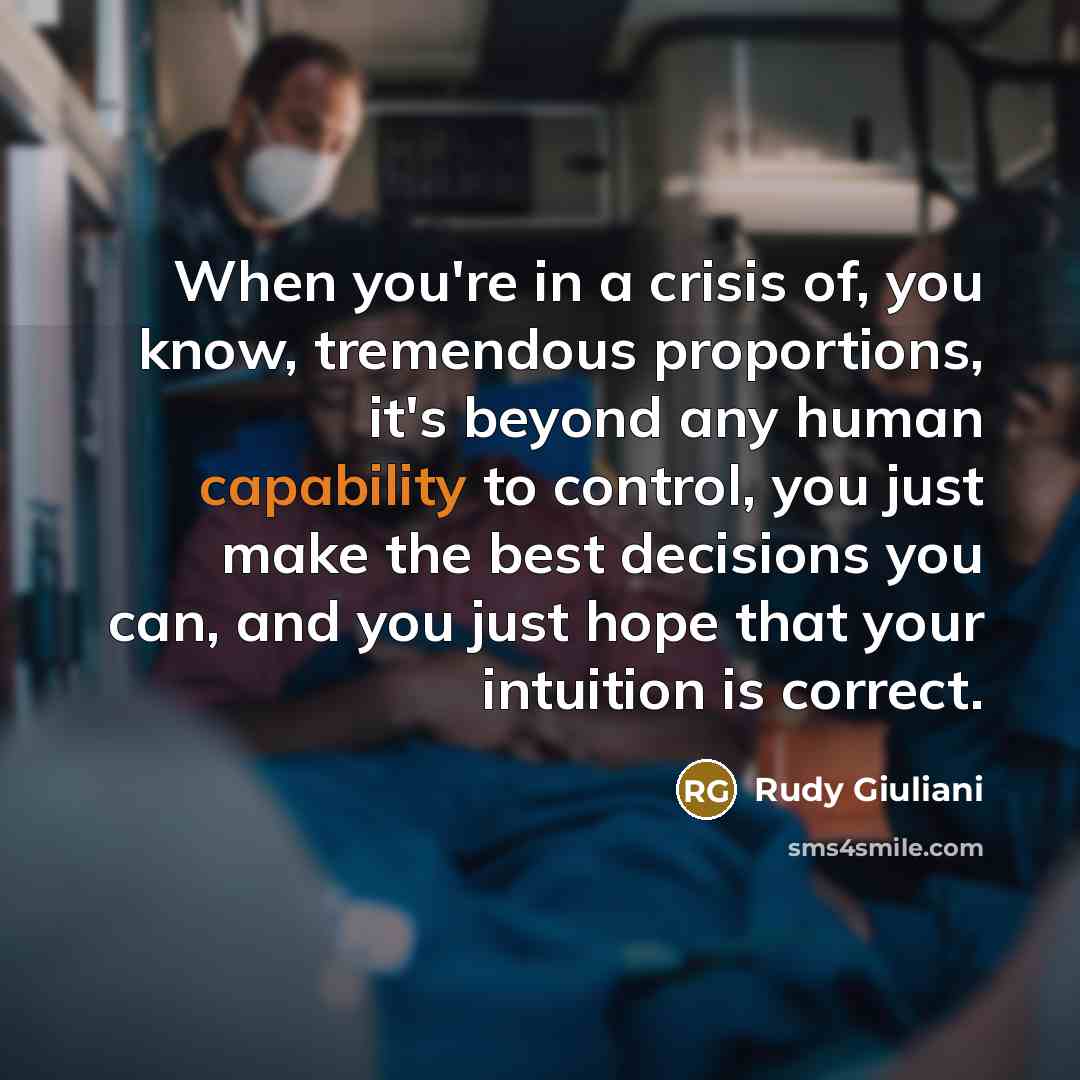 “When you're in a crisis of, you know, tremendous proportions,…” quote by Rudy Giuliani