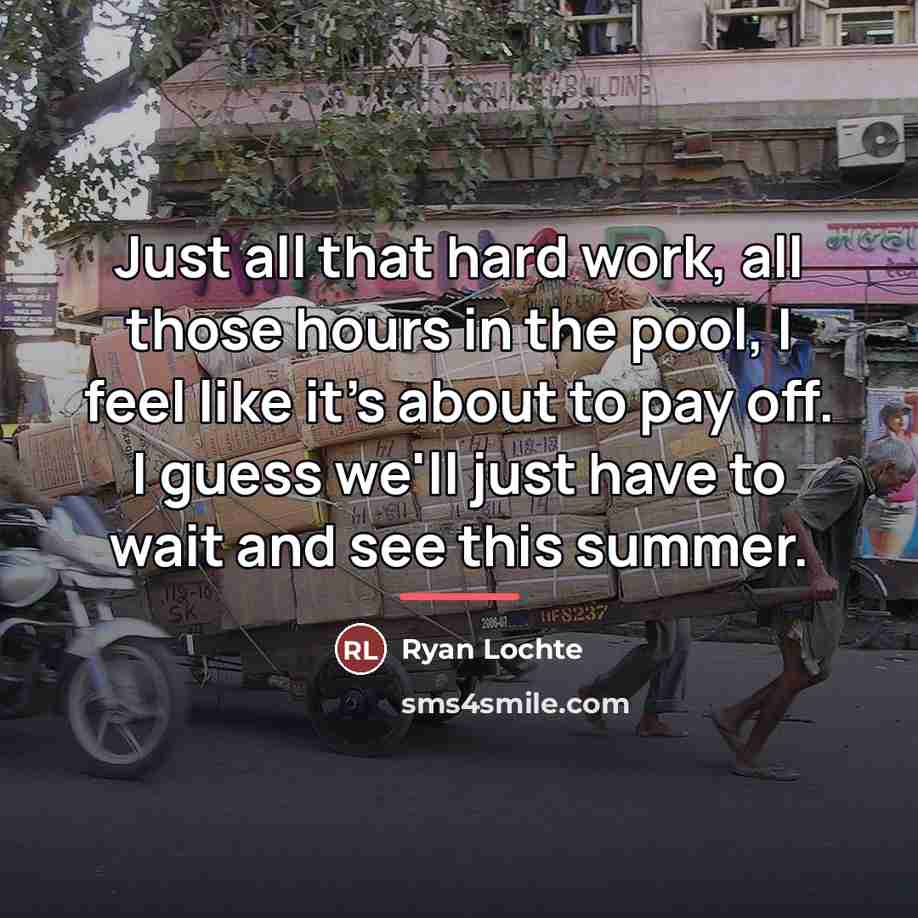 “Just all that hard work, all those hours in the…” quote by Ryan Lochte