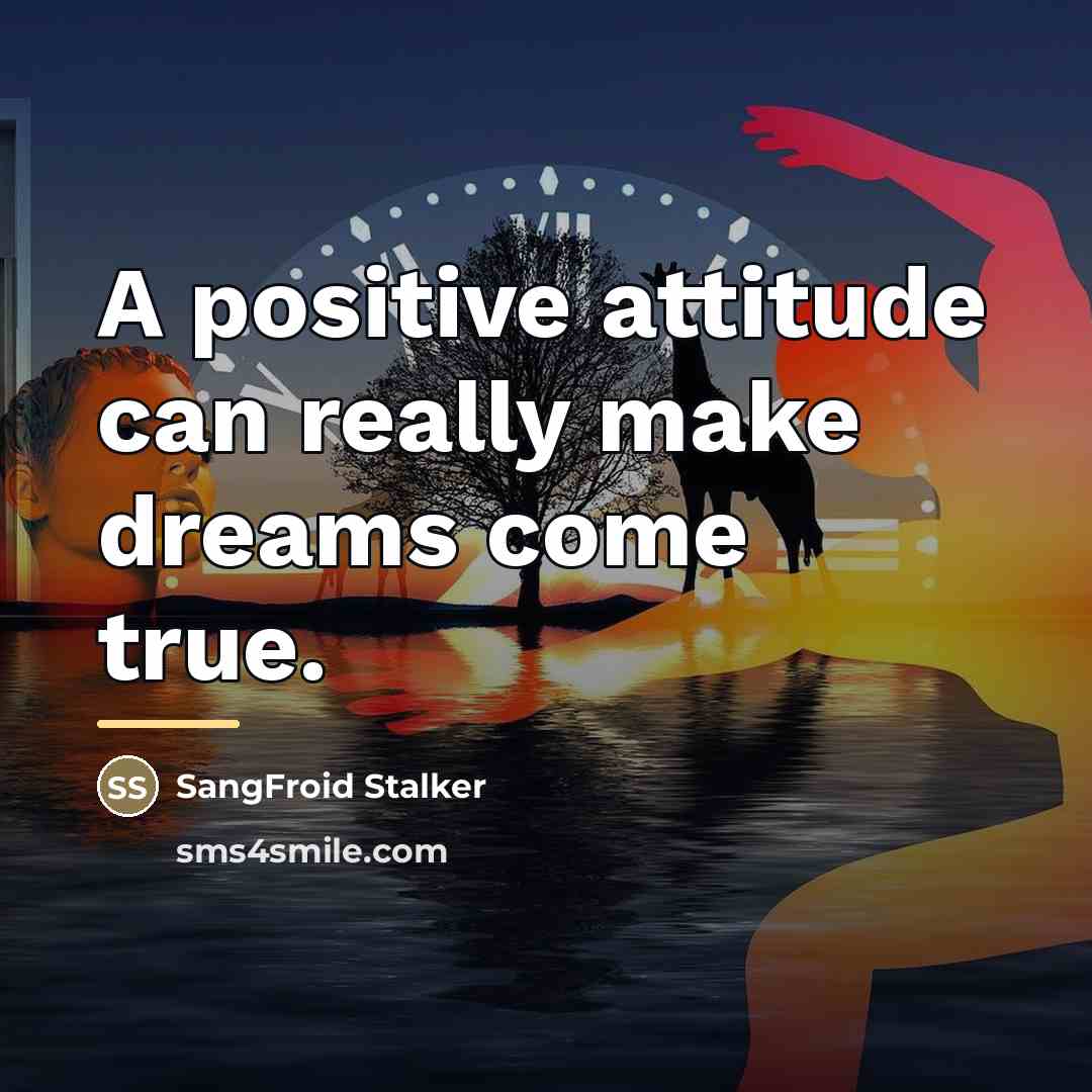 “A positive attitude can really make dreams come true.…” quote by SangFroid Stalker