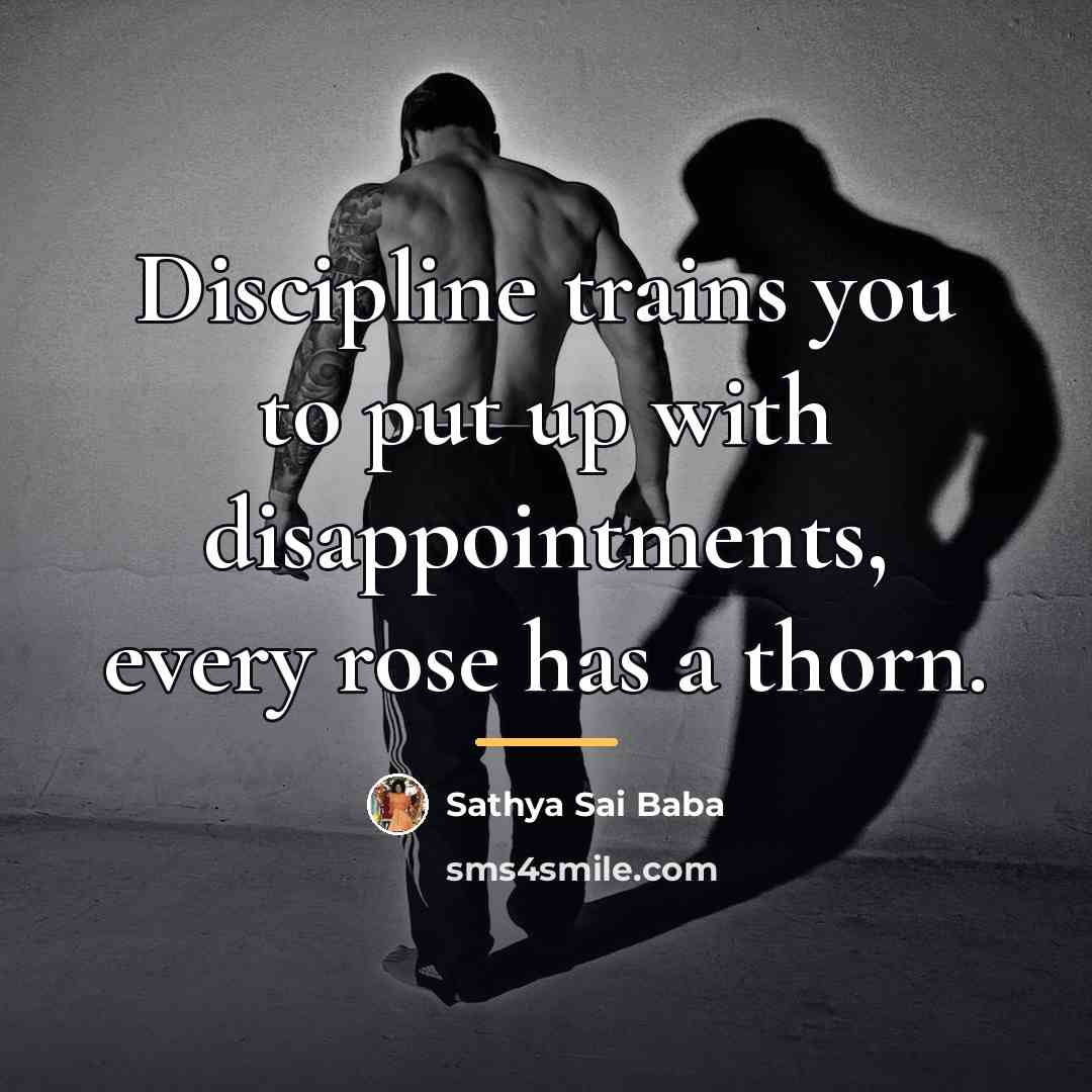 “Discipline trains you to put up with disappointments, every rose…” quote by Sathya Sai Baba
