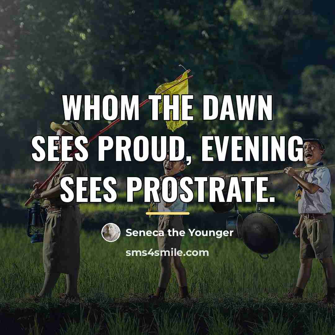 “Whom the dawn sees proud, evening sees prostrate.…” quote by Seneca the Younger