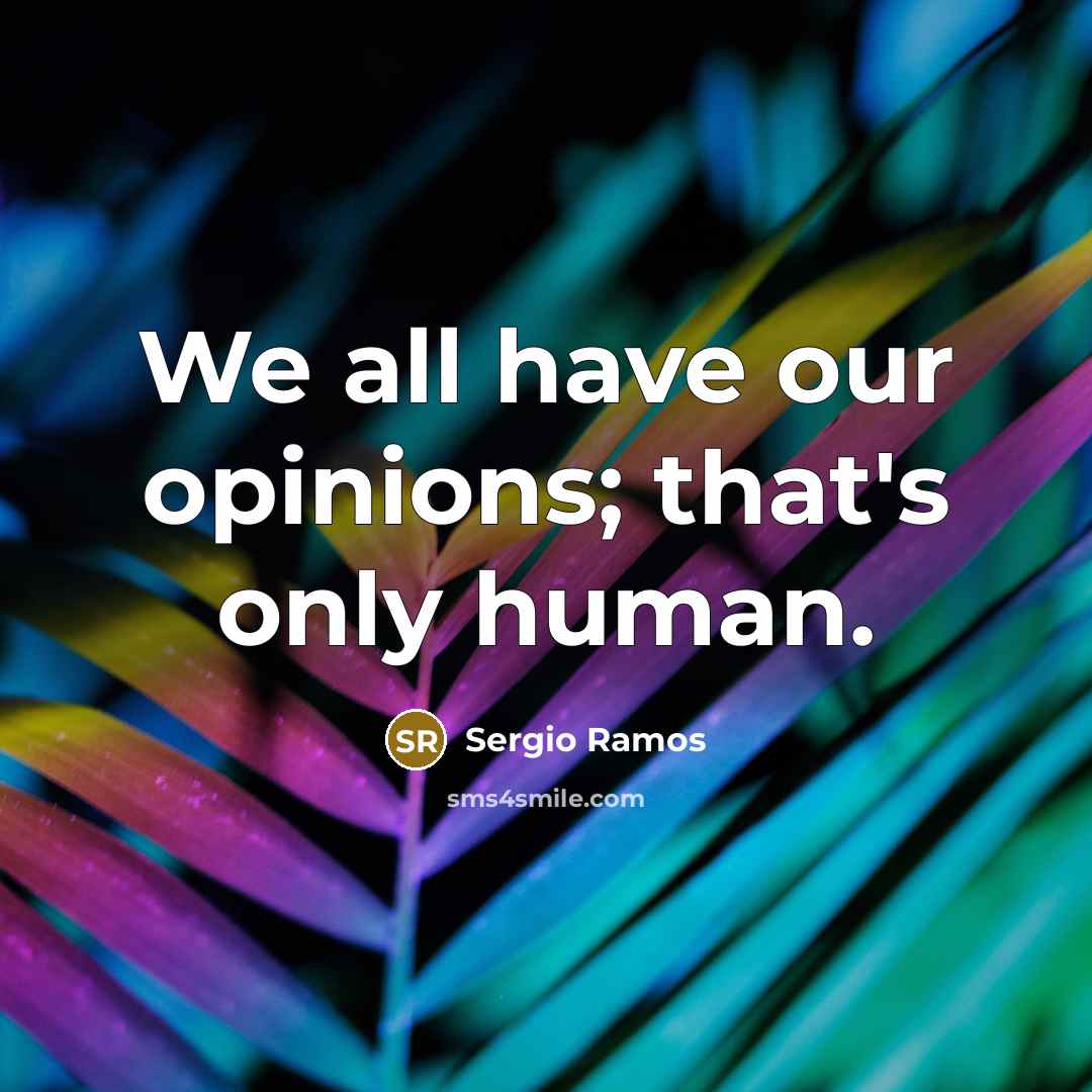 “We all have our opinions; that's only human.…” quote by Sergio Ramos