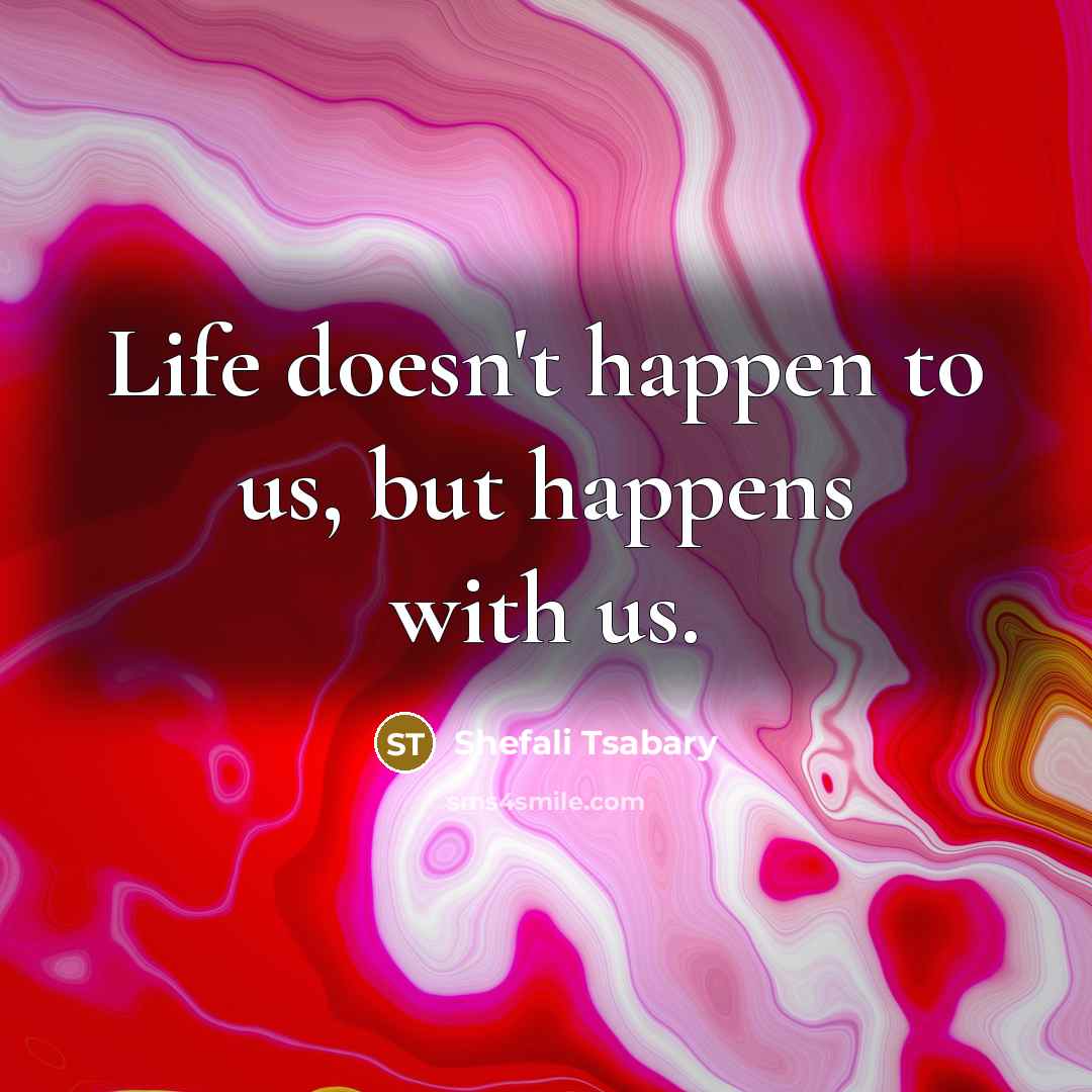 “Life doesn't happen to us, but happens with us.…” quote by Shefali Tsabary