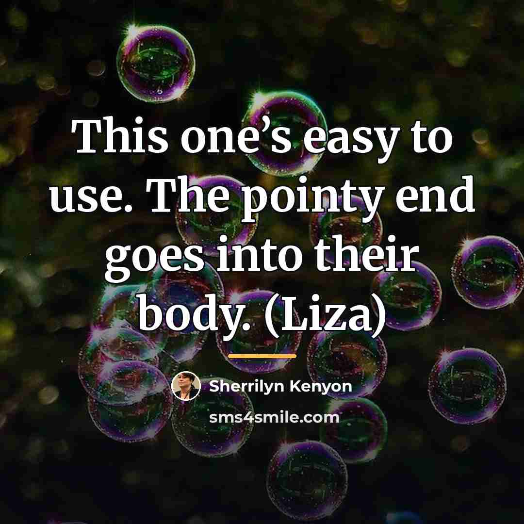 “This one’s easy to use. The pointy end goes into…” quote by Sherrilyn Kenyon