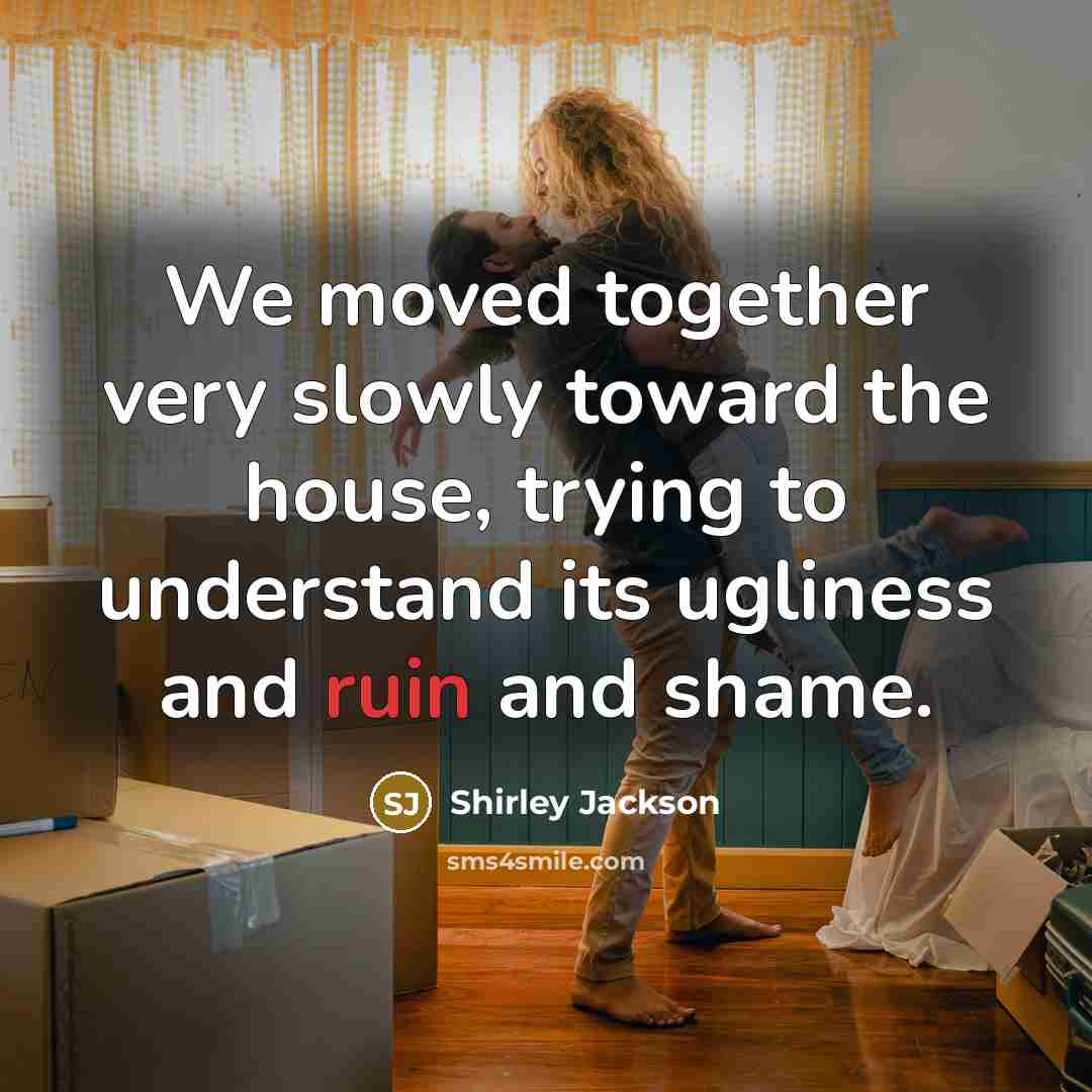 “We moved together very slowly toward the house, trying to…” quote by Shirley Jackson