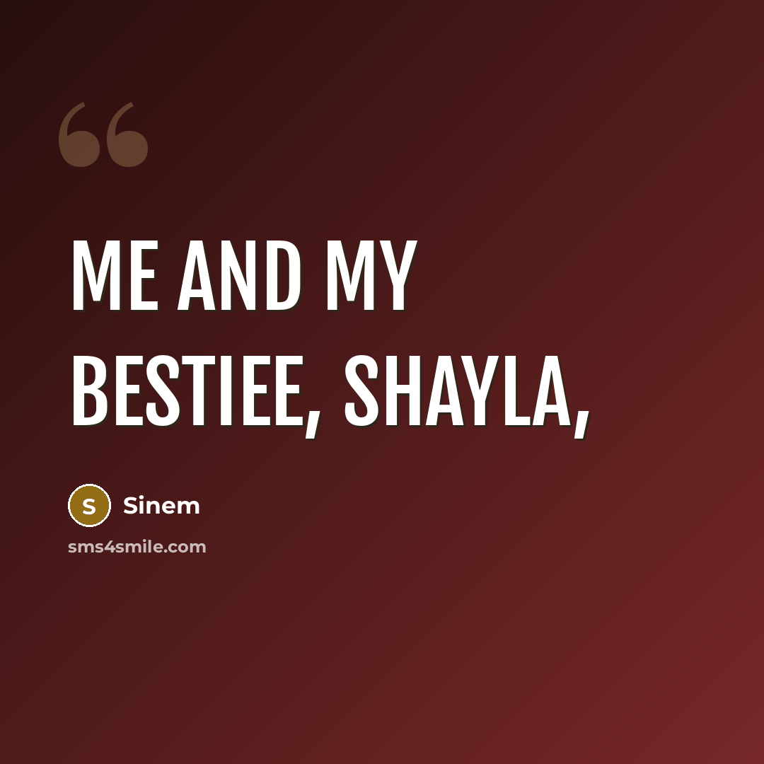 “Me and my bestiee, Shayla,” quote by Sinem