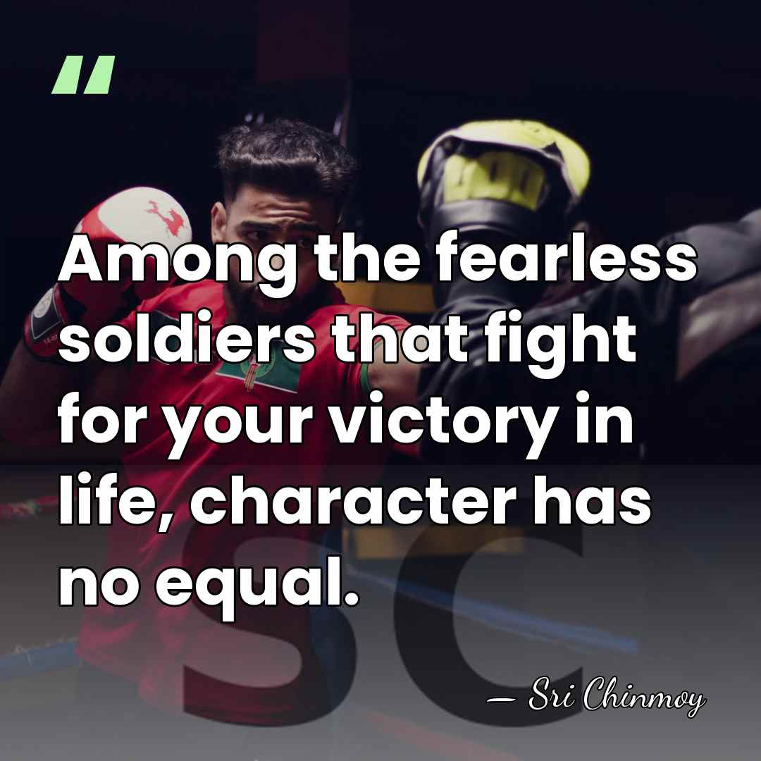 Among the fearless soldiers that fight for your victory in life, character&hellip; - Sri Chinmoy