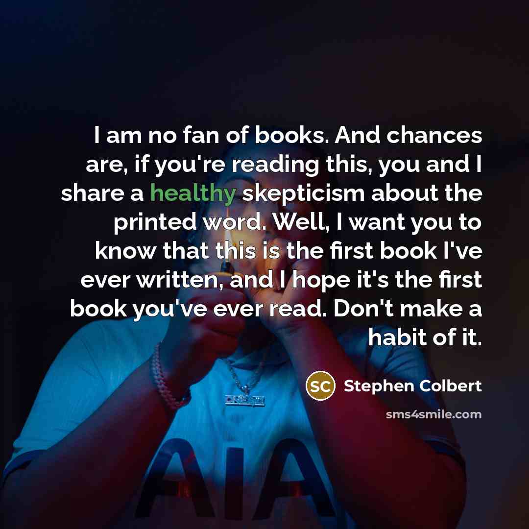 “I am no fan of books. And chances are, if…” quote by Stephen Colbert