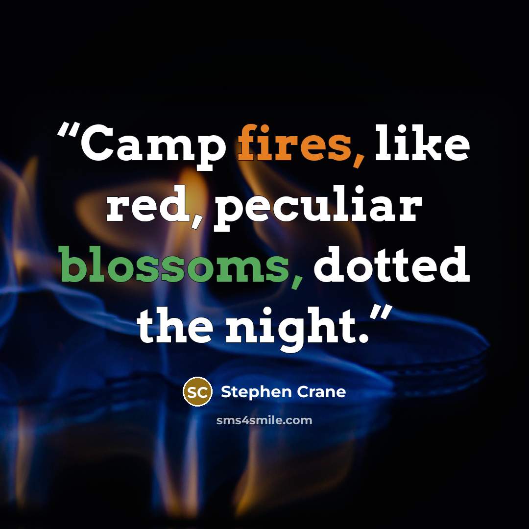 “Camp fires, like red, peculiar blossoms, dotted the night.” quote by Stephen Crane