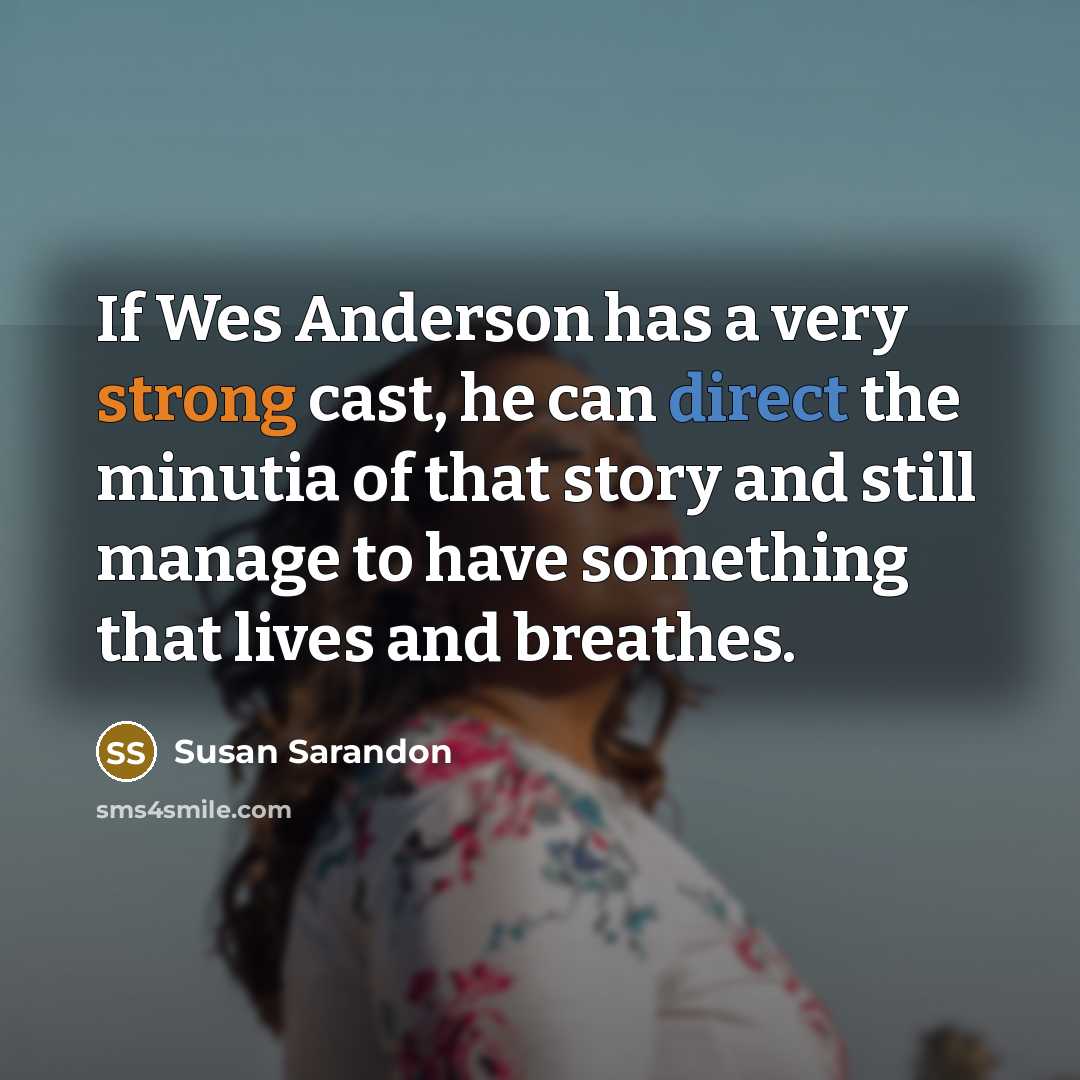 “If Wes Anderson has a very strong cast, he can…” quote by Susan Sarandon