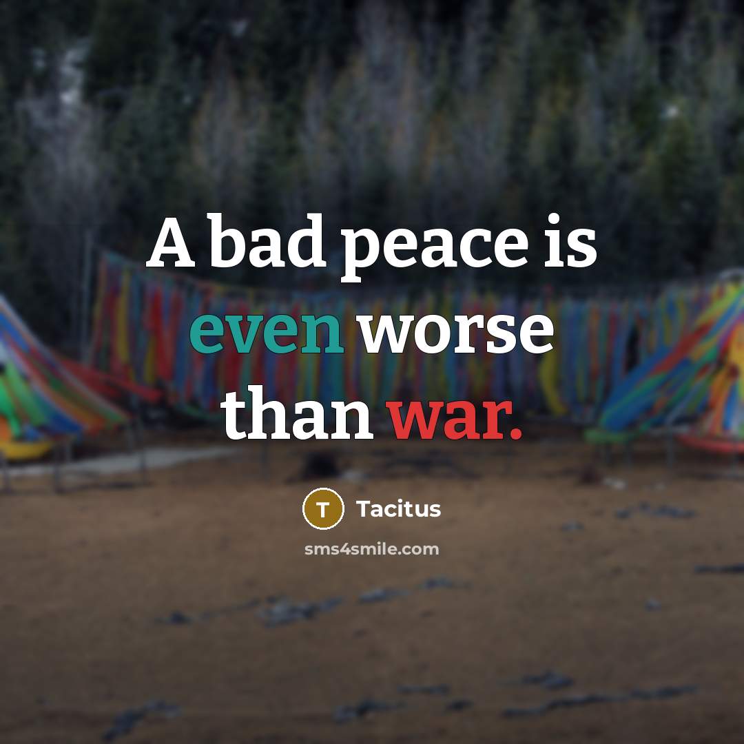 “A bad peace is even worse than war.…” quote by Tacitus