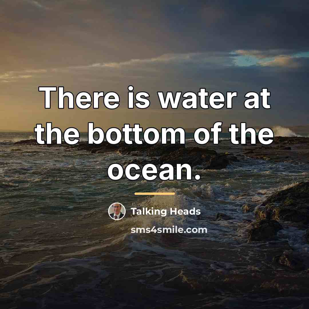 “There is water at the bottom of the ocean.…” quote by Talking Heads