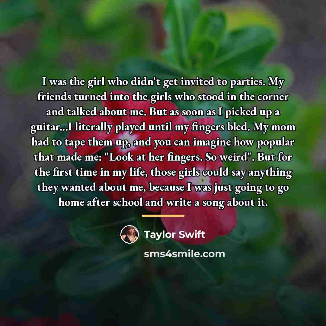 “I was the girl who didn't get invited to parties.…” quote by Taylor Swift
