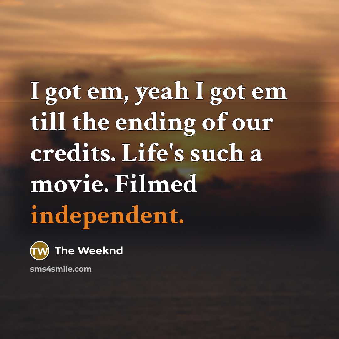 “I got em, yeah I got em till the ending…” quote by The Weeknd