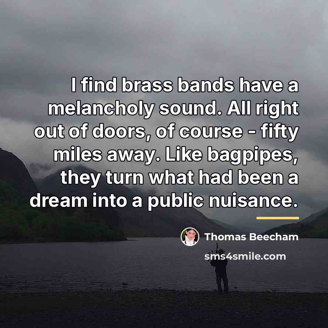“I find brass bands have a melancholy sound. All right…” quote by Thomas Beecham