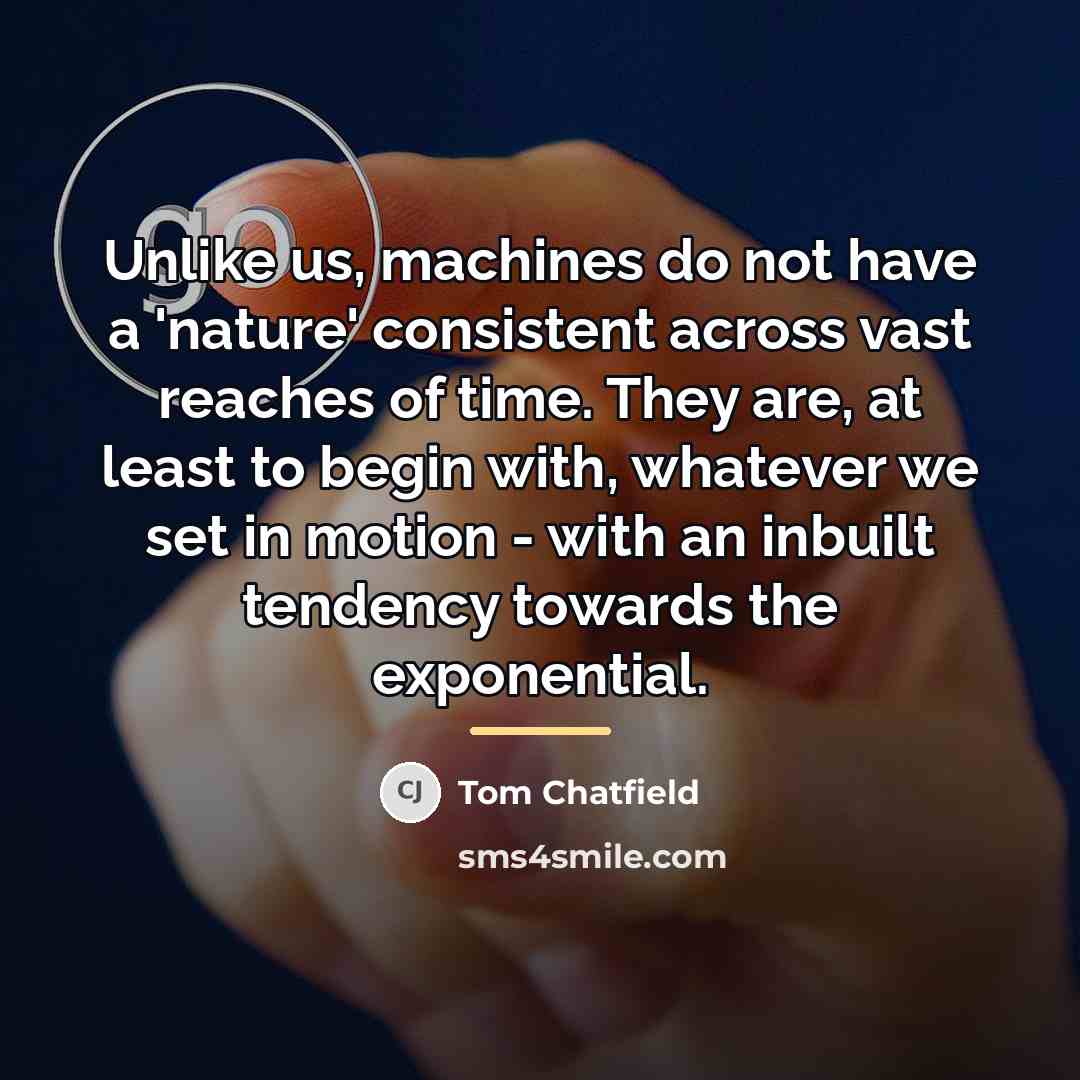 “Unlike us, machines do not have a 'nature' consistent across…” quote by Tom Chatfield