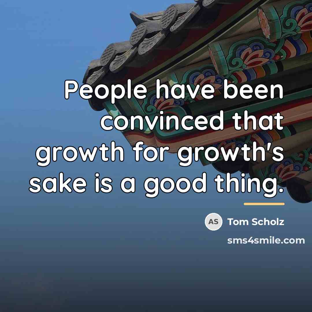 “People have been convinced that growth for growth's sake is…” quote by Tom Scholz