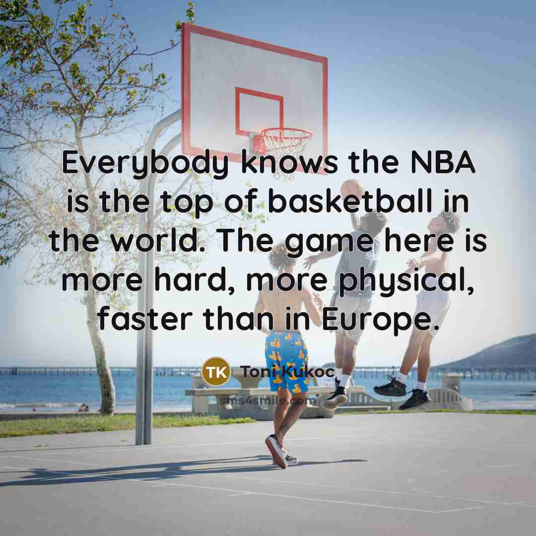“Everybody knows the NBA is the top of basketball in…” quote by Toni Kukoc