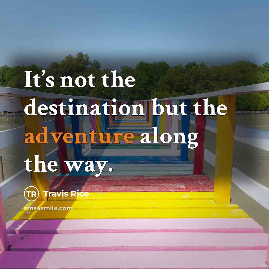 “It’s not the destination but the adventure along the way.…” quote by Travis Rice