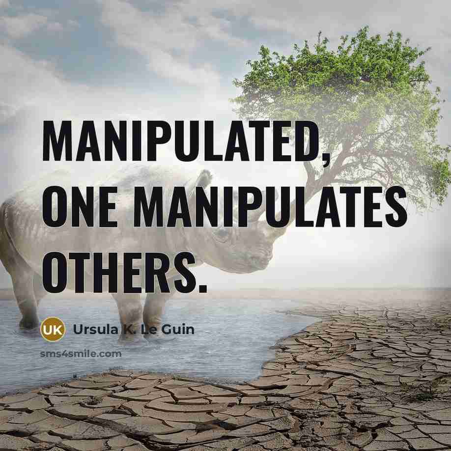 “Manipulated, one manipulates others.…” quote by Ursula K. Le Guin