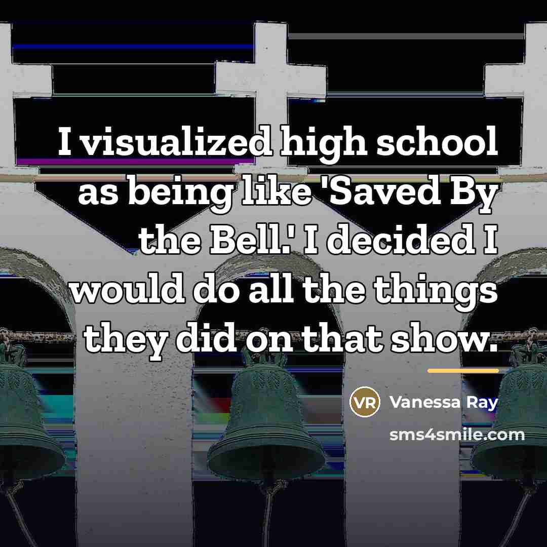 “I visualized high school as being like 'Saved By the…” quote by Vanessa Ray