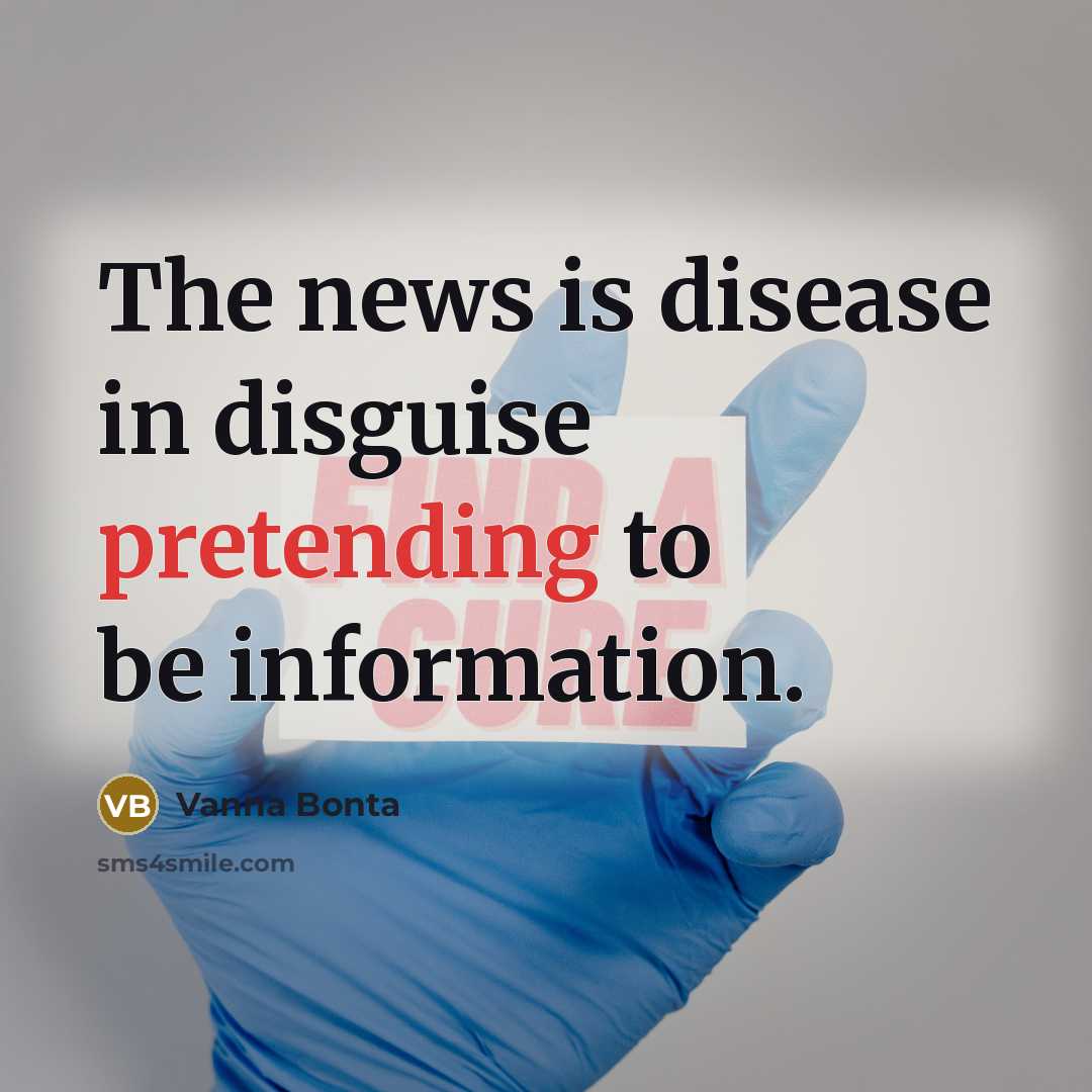 “The news is disease in disguise pretending to be information.…” quote by Vanna Bonta