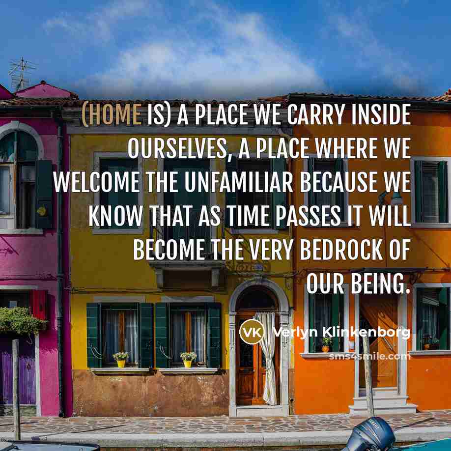 “(Home is) a place we carry inside ourselves, a place…” quote by Verlyn Klinkenborg