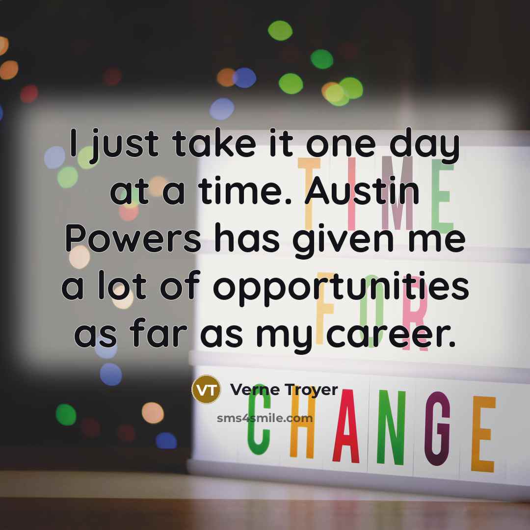 “I just take it one day at a time. Austin…” quote by Verne Troyer
