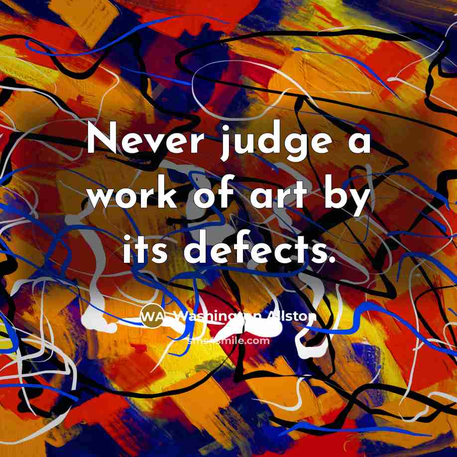 “Never judge a work of art by its defects.…” quote by Washington Allston
