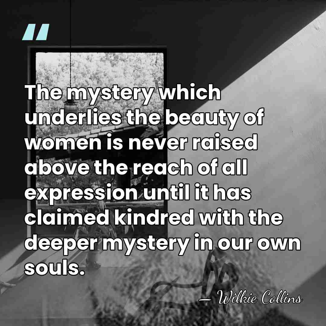 The mystery which underlies the beauty of women is never raised above&hellip; - Wilkie Collins