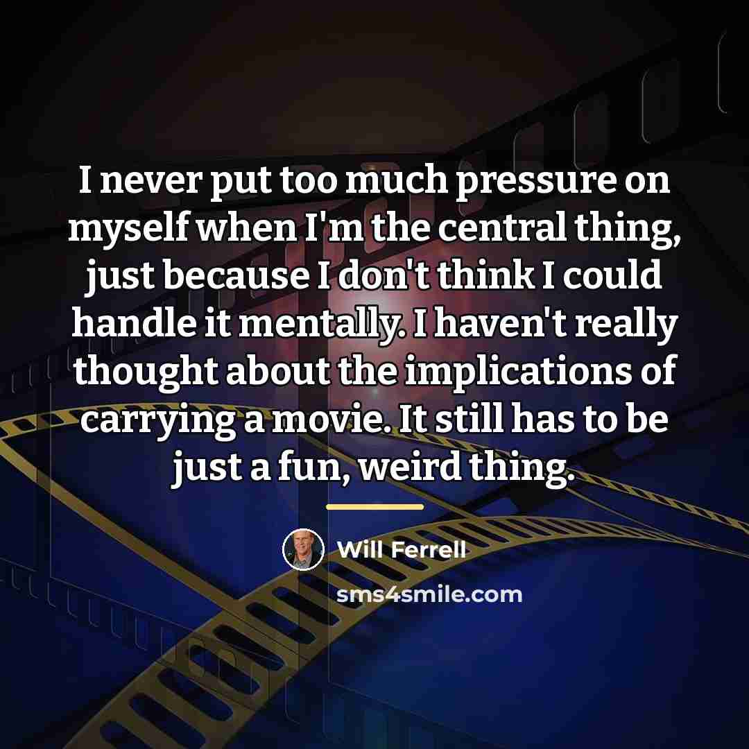 “I never put too much pressure on myself when I'm…” quote by Will Ferrell