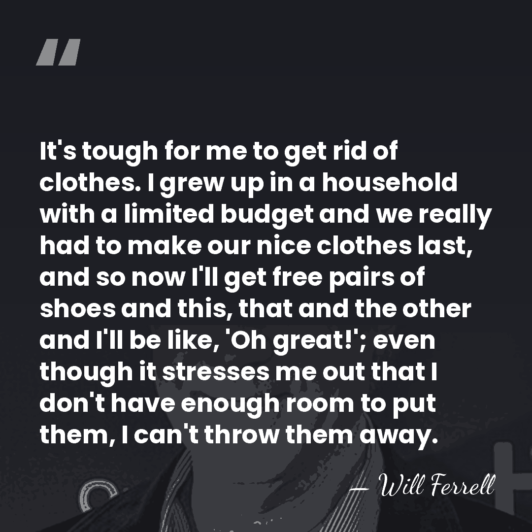 It's tough for me to get rid of clothes. I grew up&hellip; - Will Ferrell