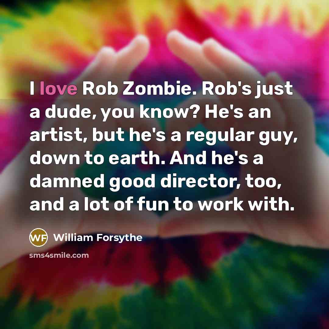 “I love Rob Zombie. Rob's just a dude, you know?…” quote by William Forsythe