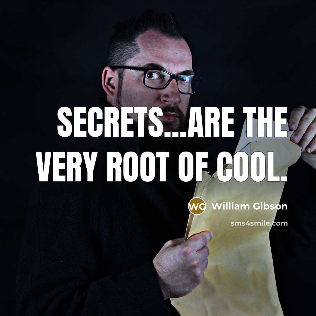 “Secrets...are the very root of cool.…” quote by William Gibson
