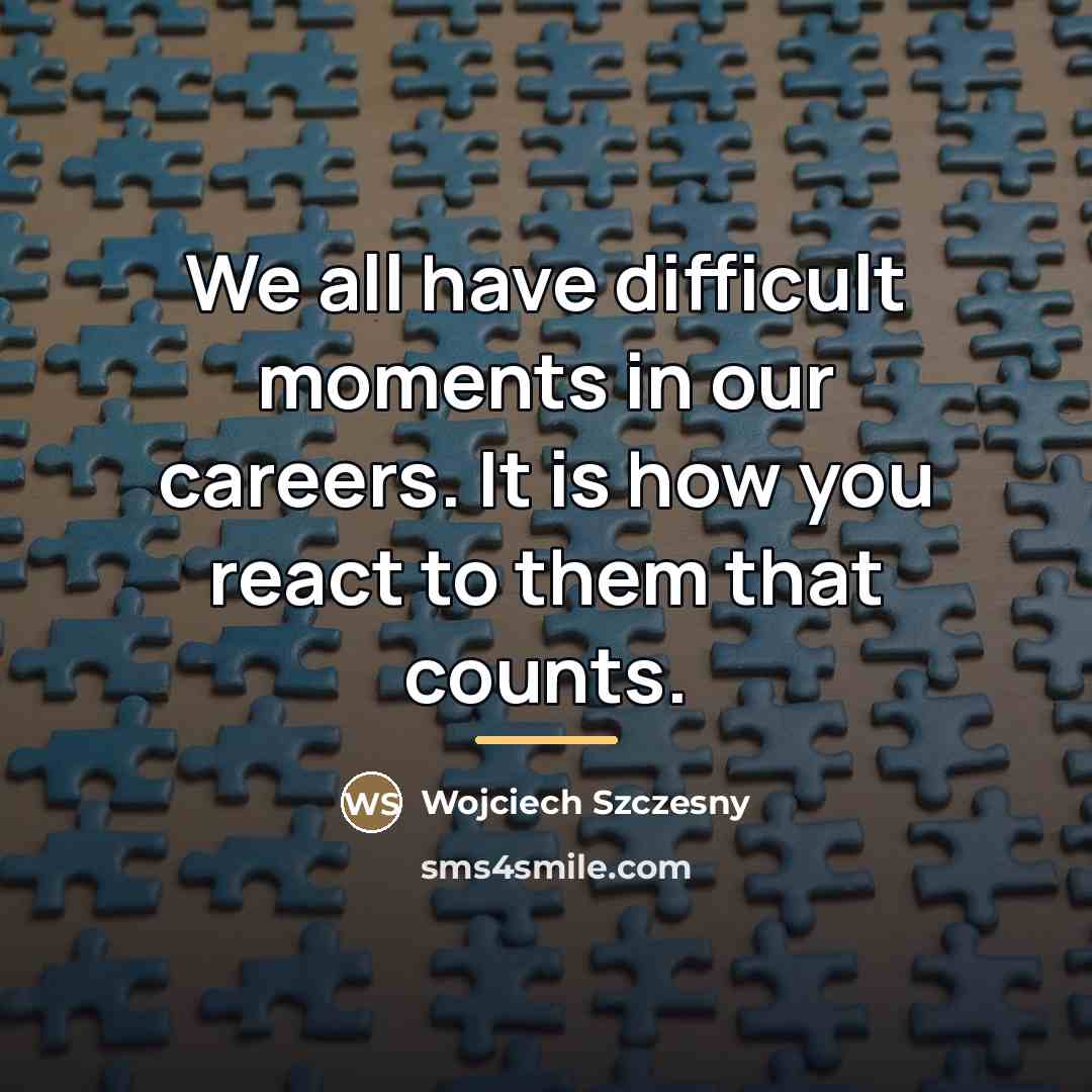 “We all have difficult moments in our careers. It is…” quote by Wojciech Szczesny